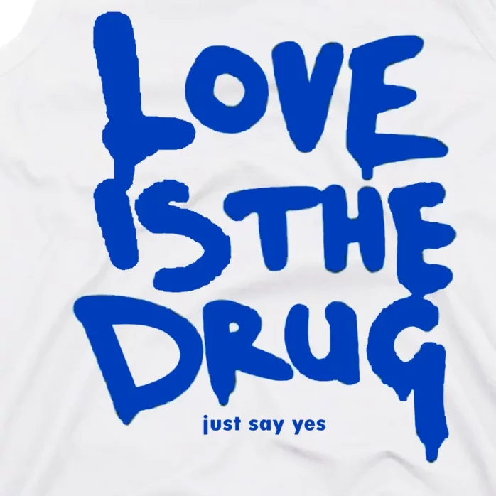 Love Is The Drug Just Say Yes Tank Top