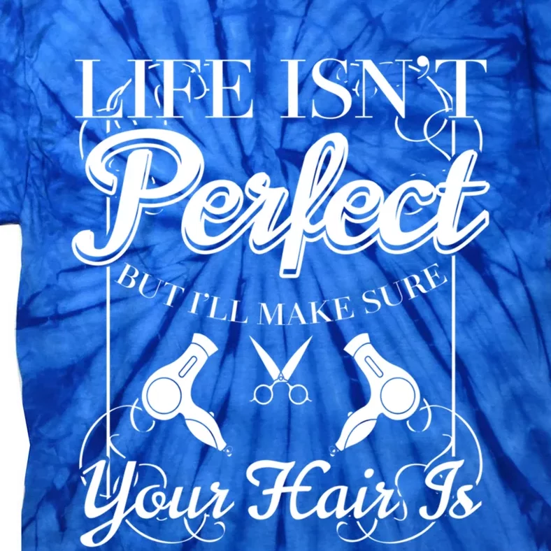 Life Isn T Perfect But I Ll Make Sure Your Hair Gift Cute Gift Tie-Dye T-Shirt