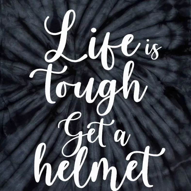 Life Is Tough Get A Helmet Funny Tie-Dye T-Shirt