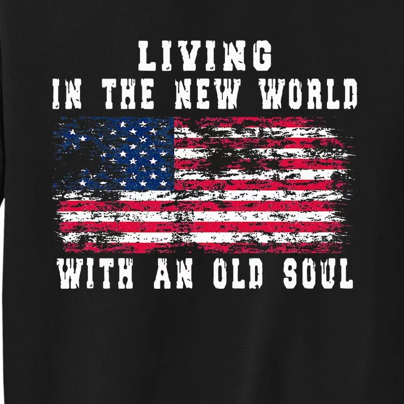 Living In The New World With An Old Soul America Flag Tall Sweatshirt