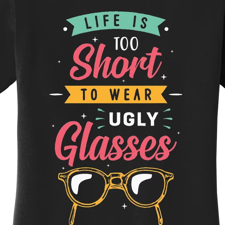 Life Is Too Short To Wear Ugly Glasses Optician Women's T-Shirt