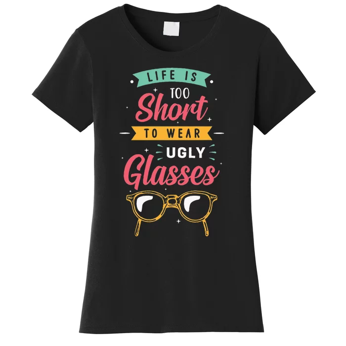 Life Is Too Short To Wear Ugly Glasses Optician Women's T-Shirt