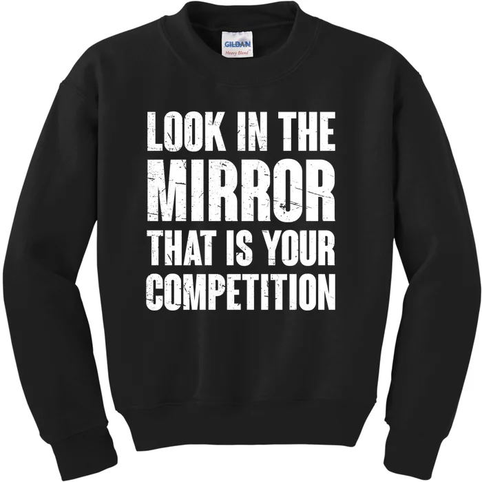 Look In The Mirror That Is Your Competitions Kids Sweatshirt