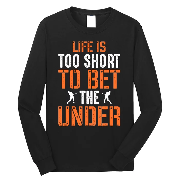 Life Is Too Short To Bet The Under Funny Baseball Gift Long Sleeve Shirt