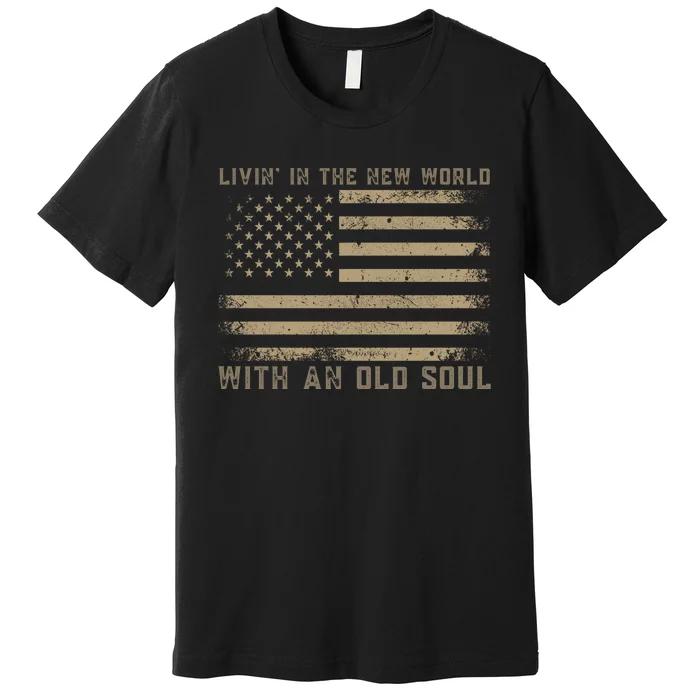 Living In The New World With An Old Soul America Flag Premium T-Shirt