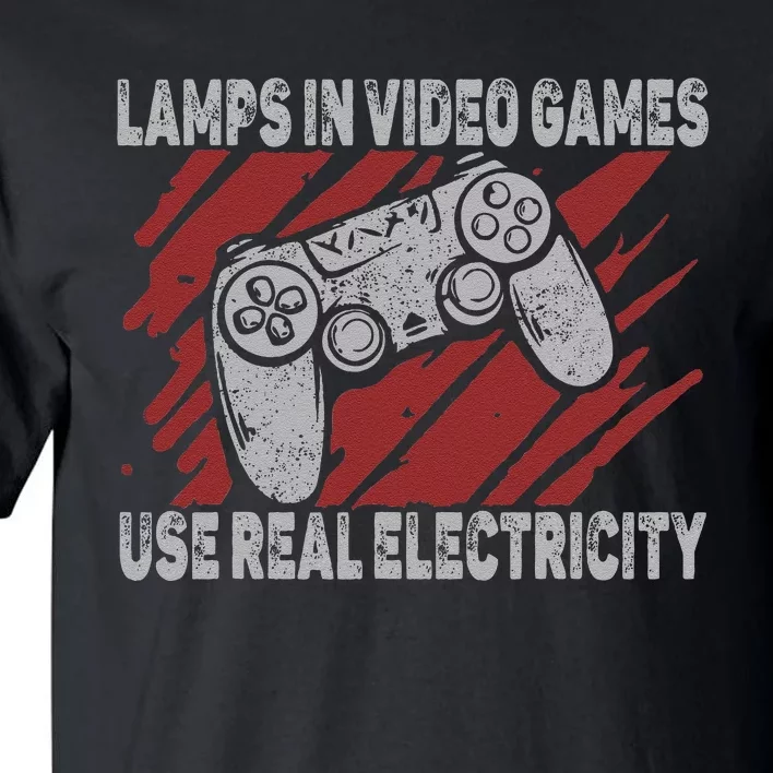 Lamps In Video Games Use Real Electricity Gaming Jokes Gamer Tall T-Shirt