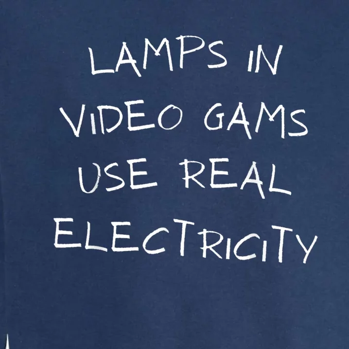 Lamps In Video Games Use Real Electricity Garment-Dyed Sweatshirt