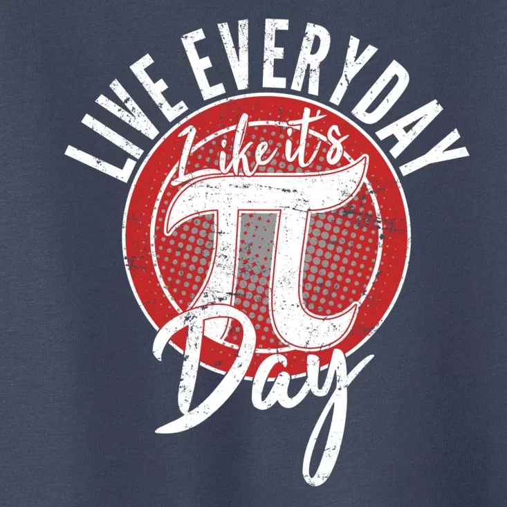 Live Everyday Like It's PI 3.14 Day Toddler T-Shirt