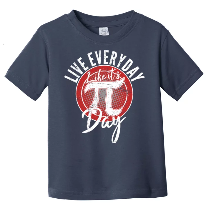 Live Everyday Like It's PI 3.14 Day Toddler T-Shirt