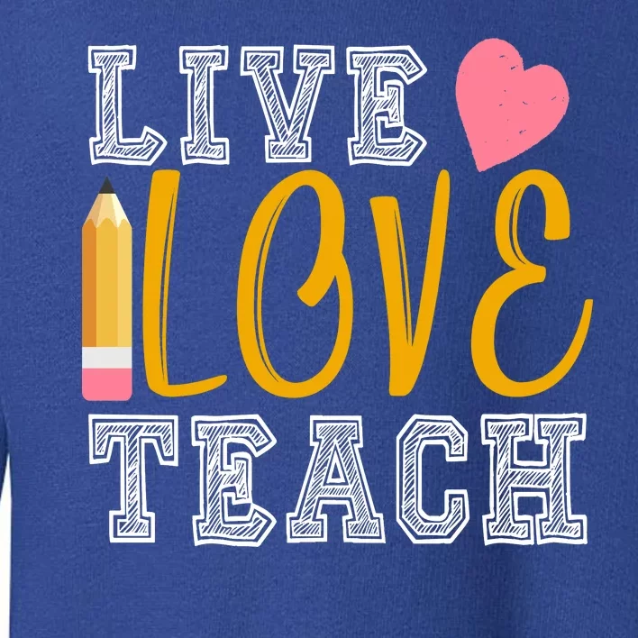 Live Love Teach Toddler Sweatshirt