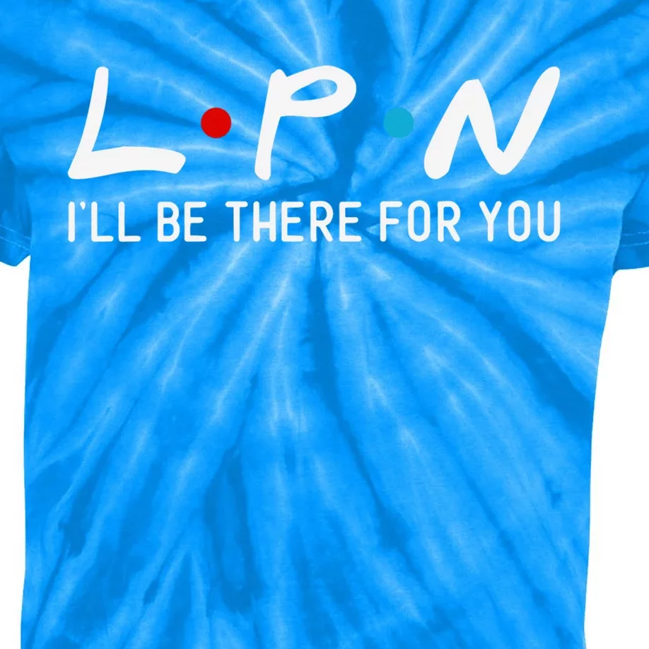 Lpn I Will Be There For You Nurse Cute Gift Kids Tie-Dye T-Shirt