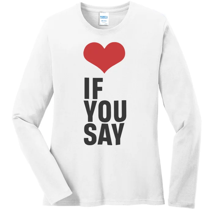 Love If You Say Ladies Long Sleeve Shirt