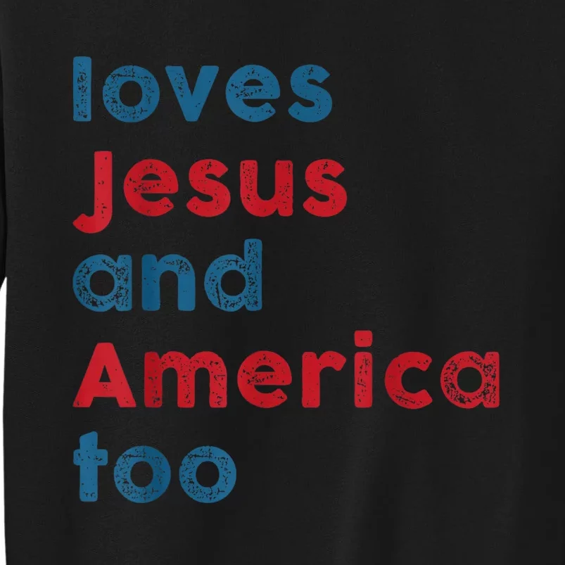 Loves Jesus And America Too Patriotic Shirt, Proud Shirt Tall Sweatshirt