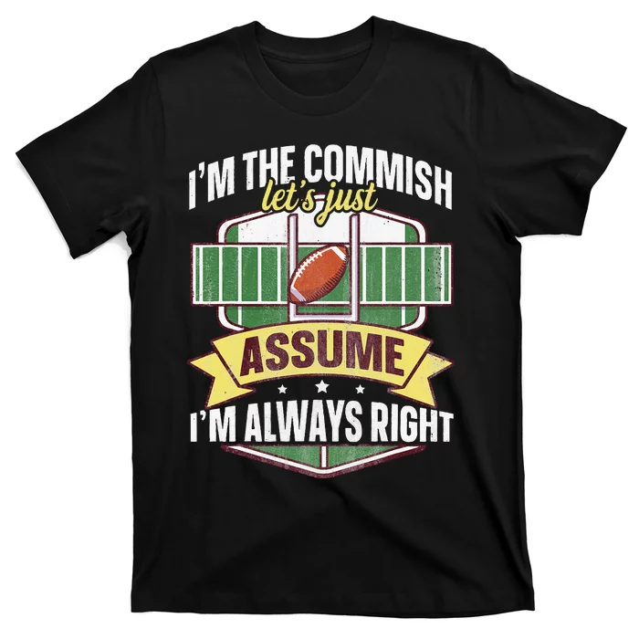 Lets Just Assume Im Always Right Fantasy Football Commish T-Shirt