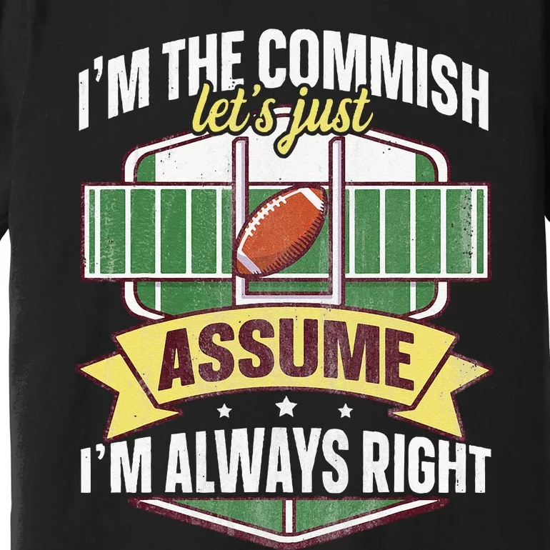 Lets Just Assume Im Always Right Fantasy Football Commish Premium T-Shirt