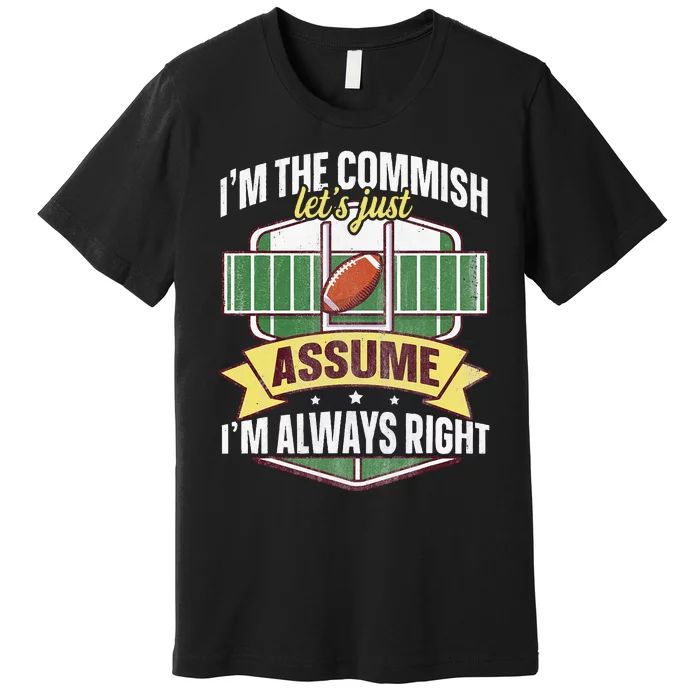 Lets Just Assume Im Always Right Fantasy Football Commish Premium T-Shirt