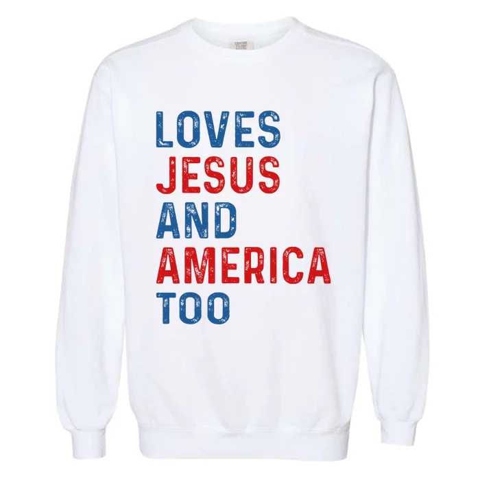 Loves Jesus And America Too 4th of July Proud Garment-Dyed Sweatshirt