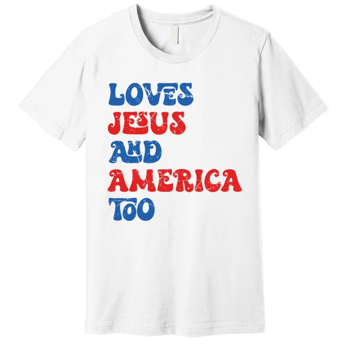 Loves Jesus And America Too God Christian 4th Of July Retro Premium T-Shirt