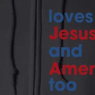 Loves Jesus And America Too 4th of July Proud Full Zip Hoodie