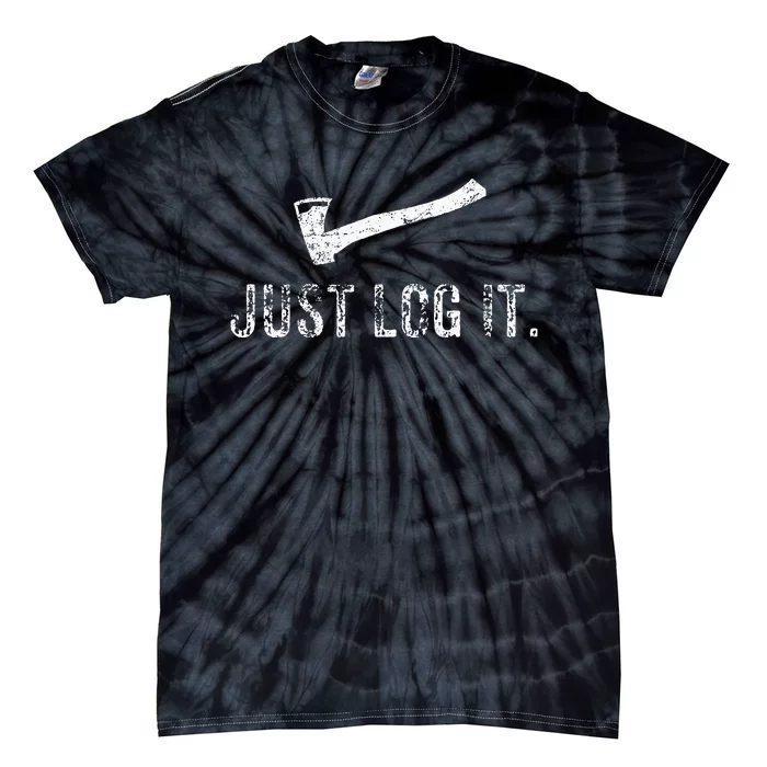 Logging Just Log It. Lumberjack Wood Chopper Forest Tie-Dye T-Shirt