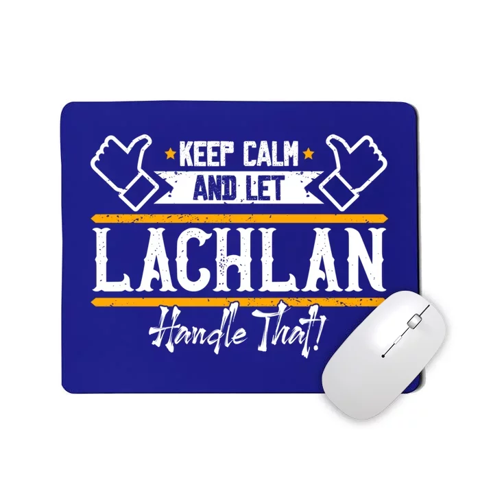 Lachlan Keep Calm And Let Lachlan Handle That Gift Mousepad