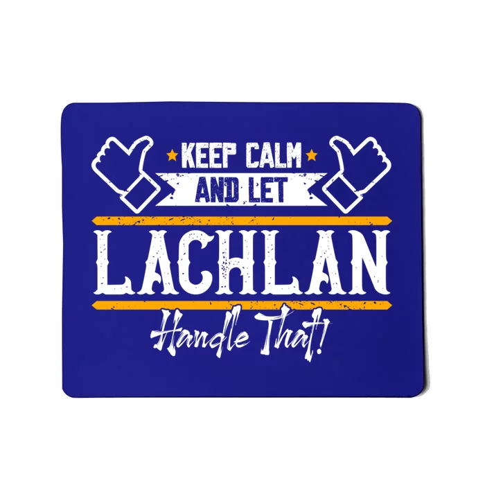 Lachlan Keep Calm And Let Lachlan Handle That Gift Mousepad