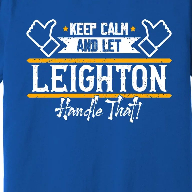 Leighton Keep Calm And Let Leighton Handle That Gift Premium T-Shirt