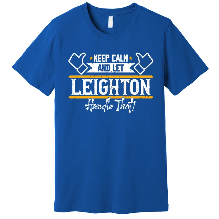 Leighton Keep Calm And Let Leighton Handle That Gift Premium T-Shirt