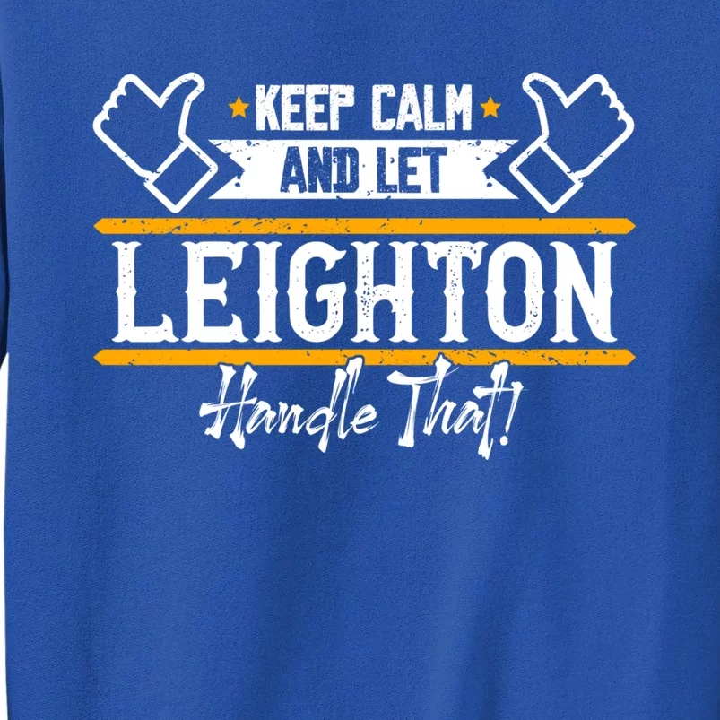 Leighton Keep Calm And Let Leighton Handle That Gift Tall Sweatshirt