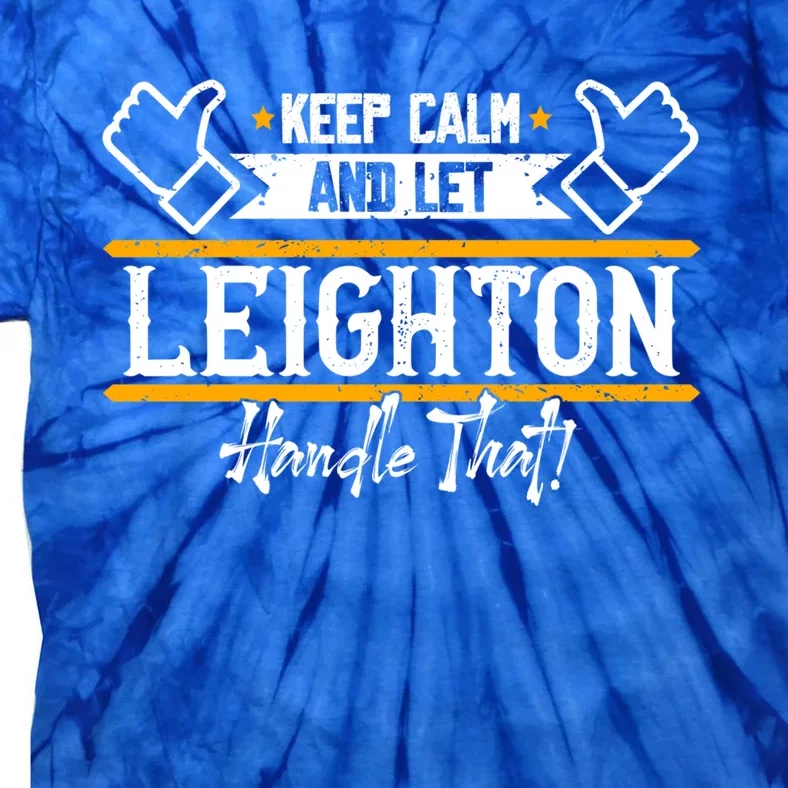 Leighton Keep Calm And Let Leighton Handle That Gift Tie-Dye T-Shirt