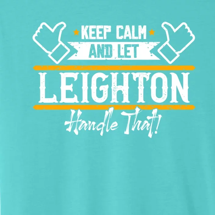 Leighton Keep Calm And Let Leighton Handle That Gift ChromaSoft Performance T-Shirt