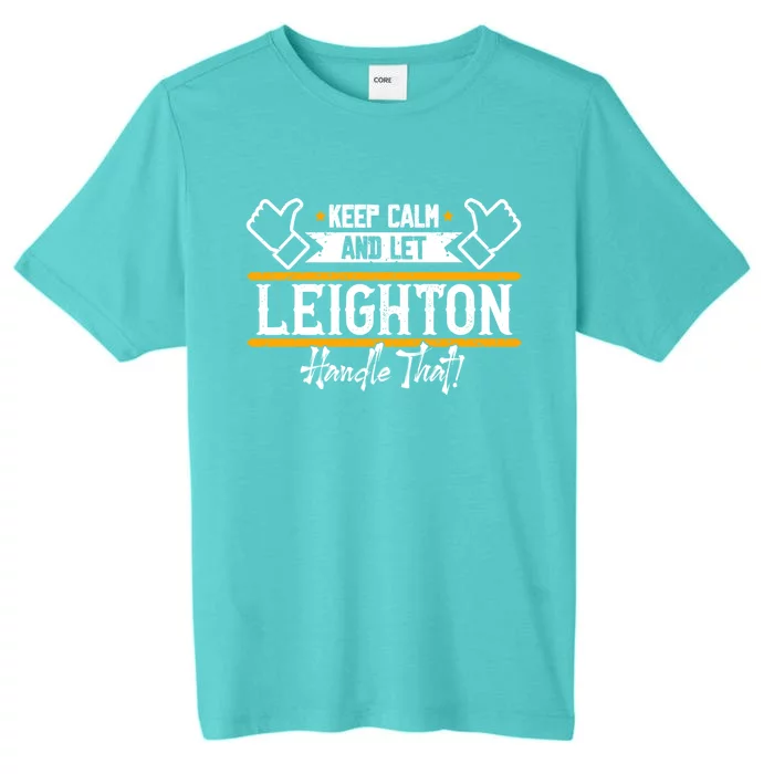 Leighton Keep Calm And Let Leighton Handle That Gift ChromaSoft Performance T-Shirt