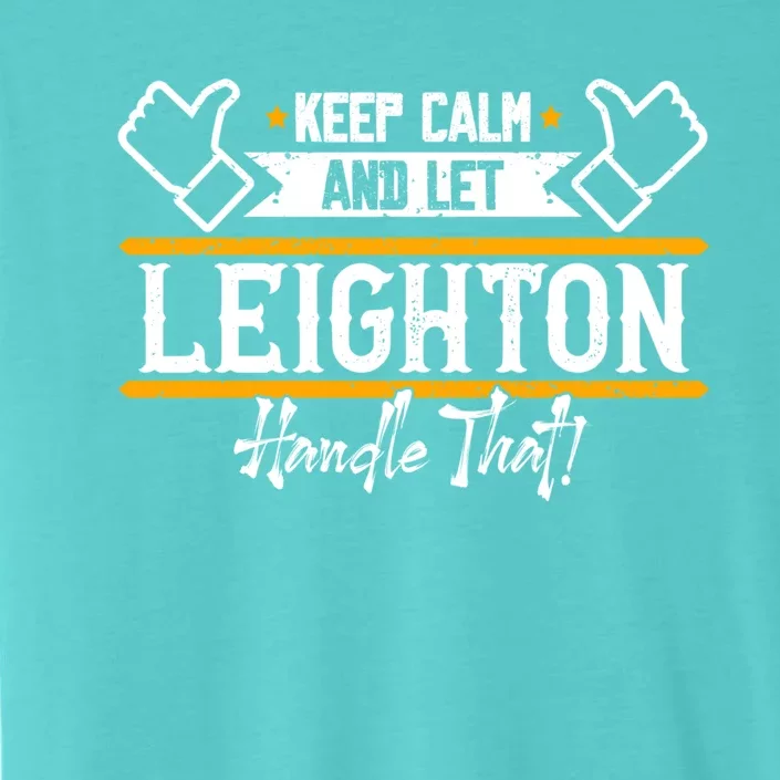 Leighton Keep Calm And Let Leighton Handle That Great Gift ChromaSoft Performance T-Shirt