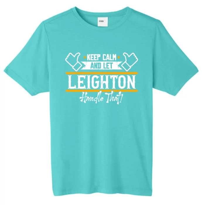 Leighton Keep Calm And Let Leighton Handle That Great Gift ChromaSoft Performance T-Shirt