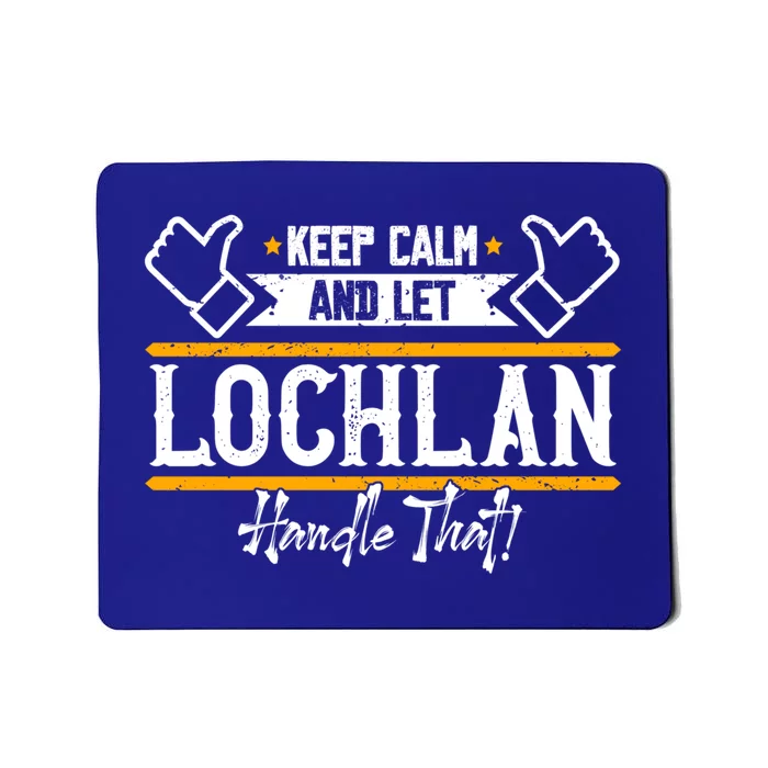 Lochlan Keep Calm And Let Lochlan Handle That Funny Gift Mousepad