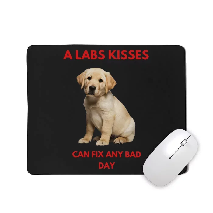 Labs Kisses Can Fix Any Bad Day! Mousepad