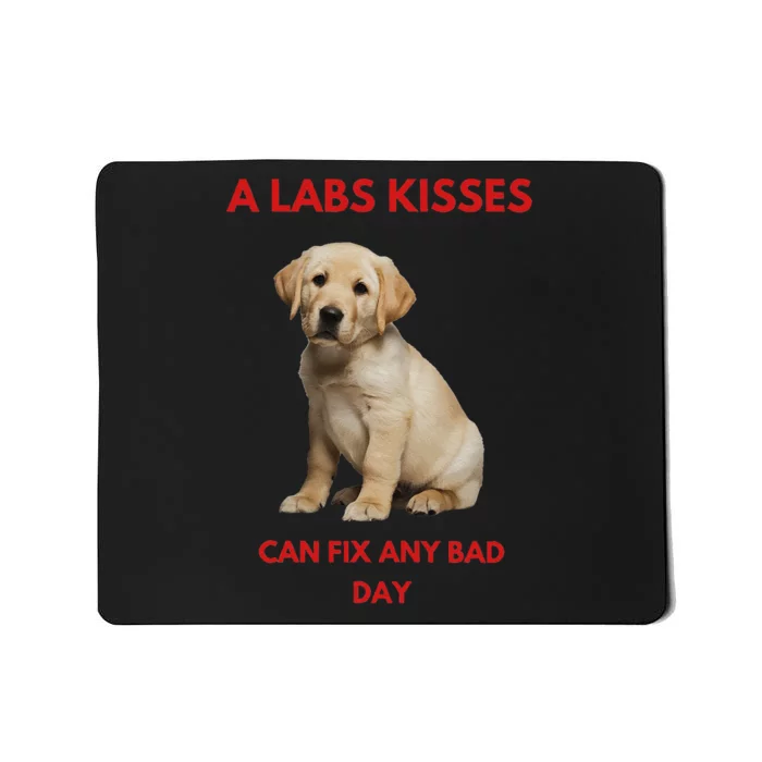 Labs Kisses Can Fix Any Bad Day! Mousepad