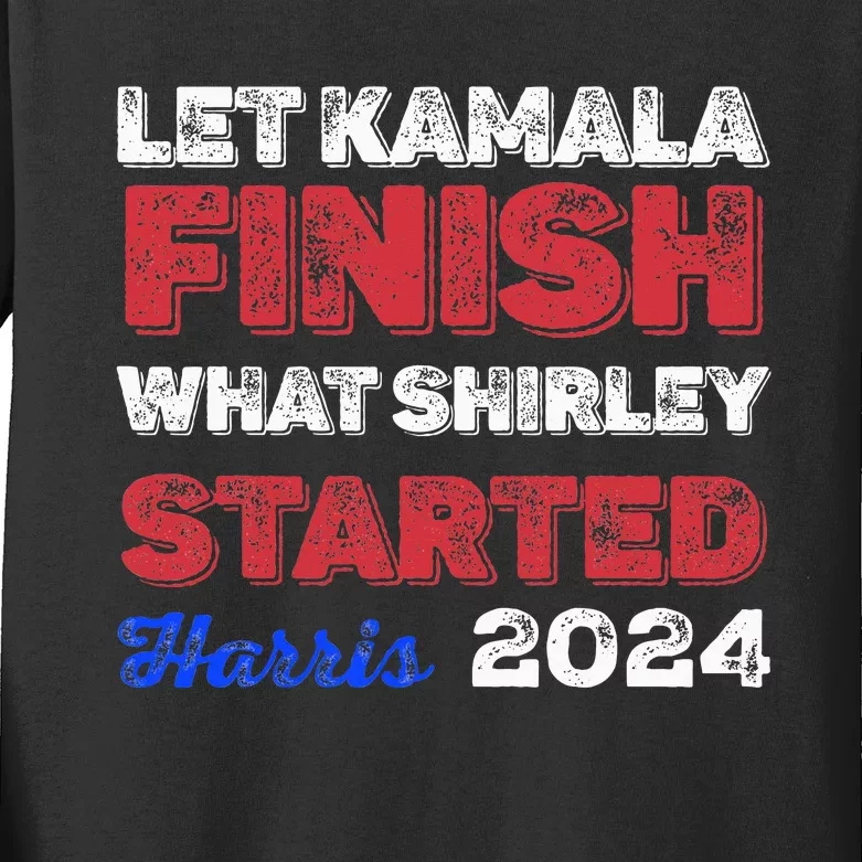 Let Kamala Finish What Shirley Started Kids Long Sleeve Shirt