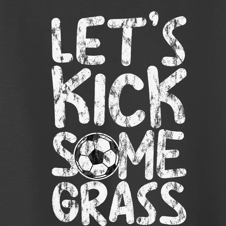 LetS Kick Some Grass Toddler T-Shirt