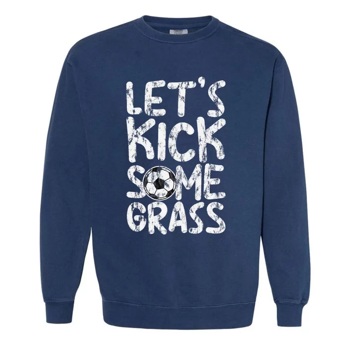 LetS Kick Some Grass Garment-Dyed Sweatshirt