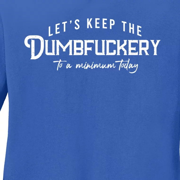 LetS Keep The Dumbfuckery To A Minimum Today Gift Ladies Long Sleeve Shirt