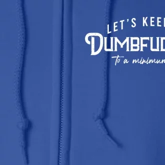 LetS Keep The Dumbfuckery To A Minimum Today Gift Full Zip Hoodie