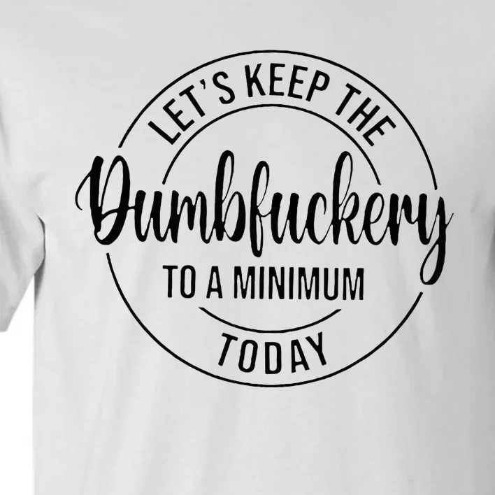 LetS Keep The Dumbfuckery To A Minimum Today Tall T-Shirt