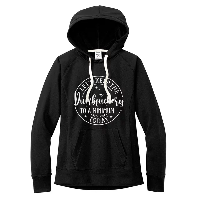 Lets Keep The Dumb F To A Minimum Today Funny Sarcastic Women's Fleece Hoodie