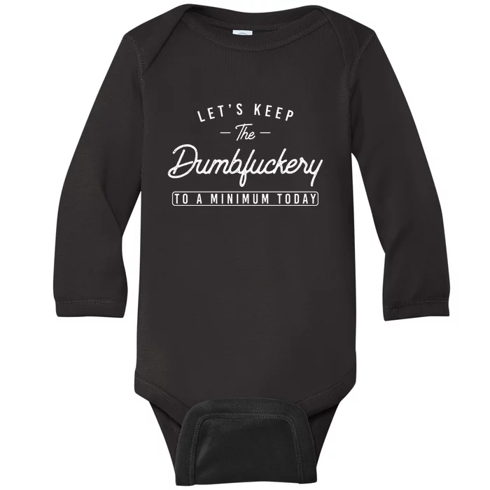 Lets Keep The Dumbfuckery To A Minimum Today Funny Saying Coworker Baby Long Sleeve Bodysuit