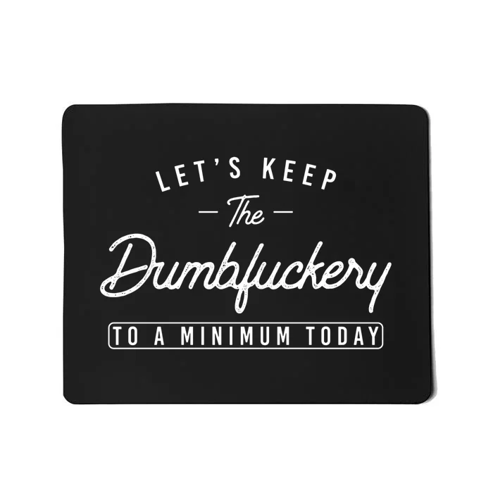 Lets Keep The Dumbfuckery To A Minimum Today Funny Saying Coworker Mousepad