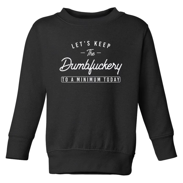 Lets Keep The Dumbfuckery To A Minimum Today Funny Saying Coworker Toddler Sweatshirt