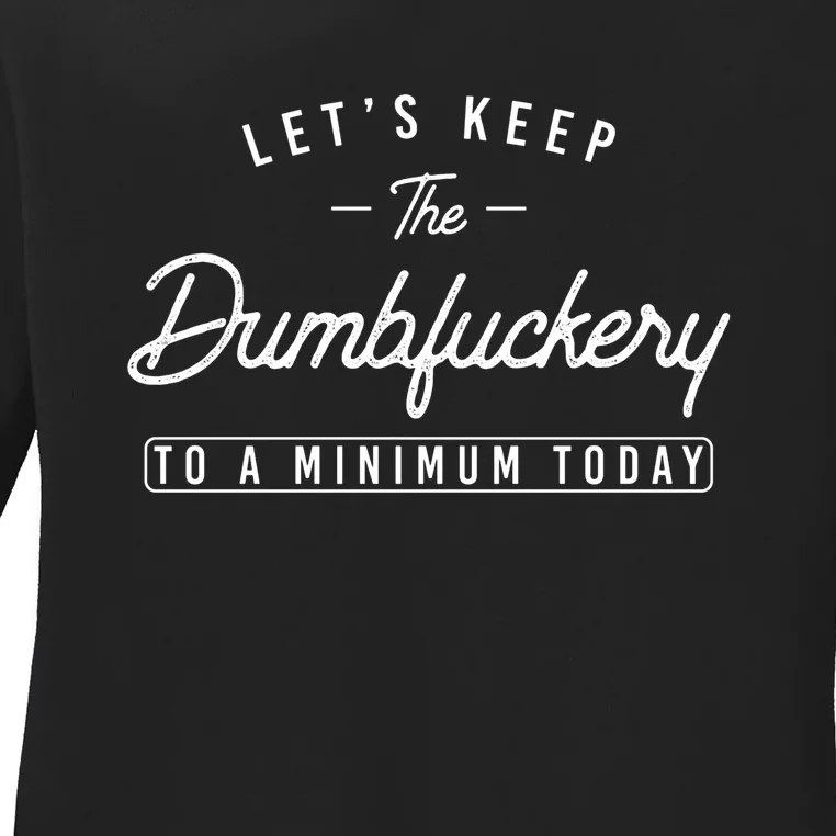 Lets Keep The Dumbfuckery To A Minimum Today Funny Saying Coworker Ladies Long Sleeve Shirt