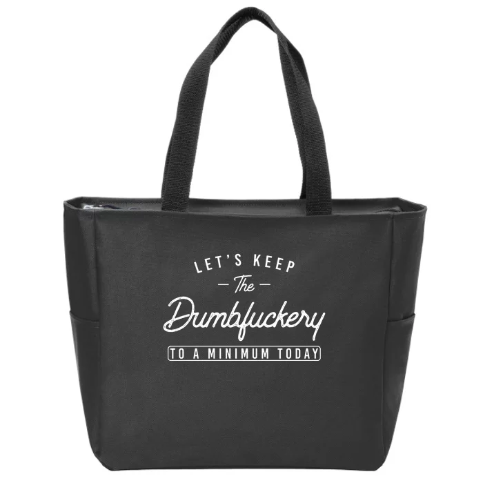 Lets Keep The Dumbfuckery To A Minimum Today Funny Saying Coworker Zip Tote Bag