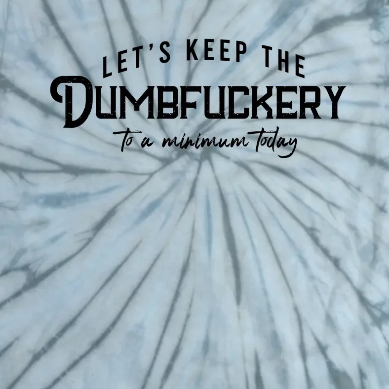 LetS Keep The Dumbfuckery To A Minimum Today Tie-Dye T-Shirt